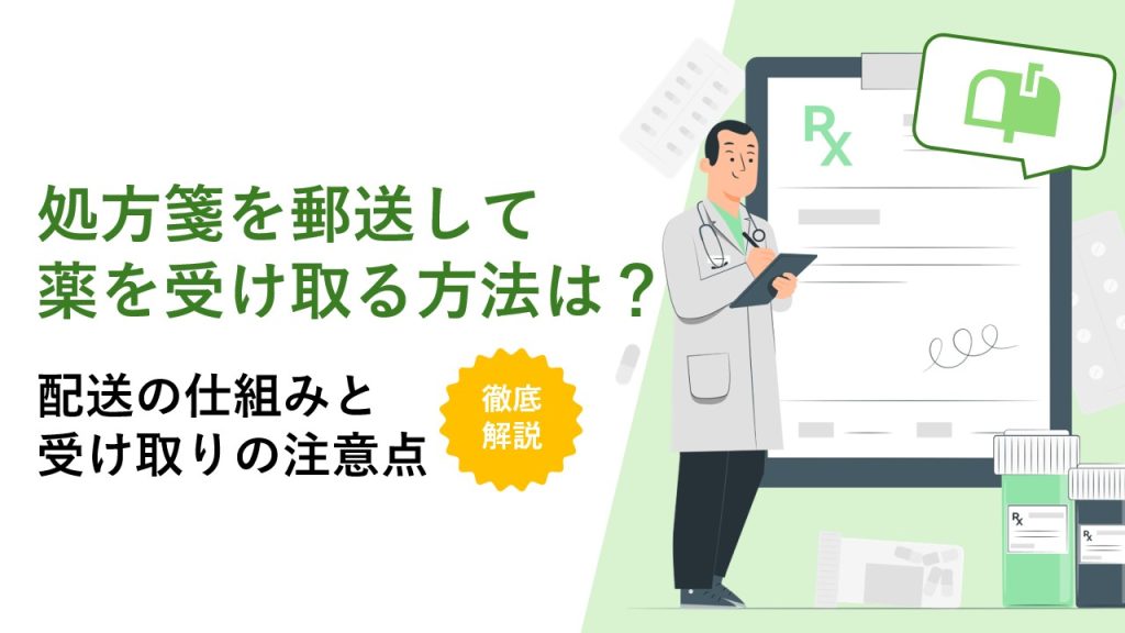 処方箋を郵送して薬を受け取る方法は？配送の仕組みと自宅受け取りの注意点を解説
